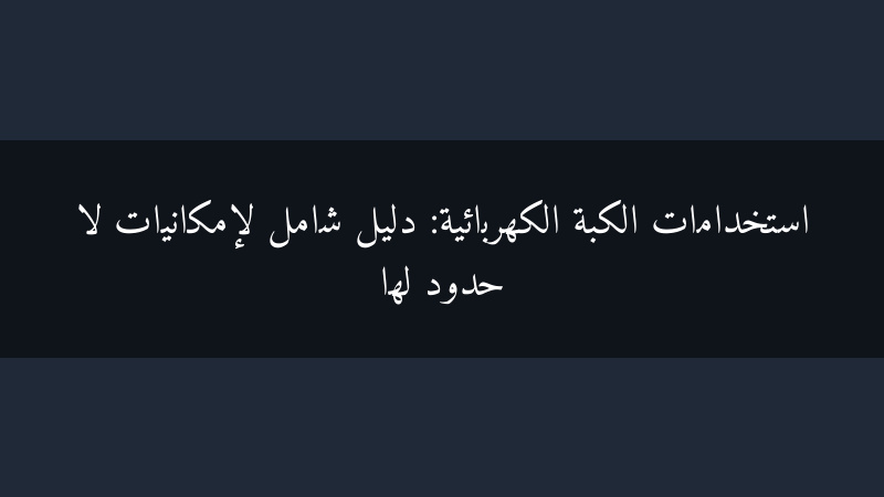 استخدامات الكبة الكهربائية: دليل شامل لإمكانيات لا حدود لها