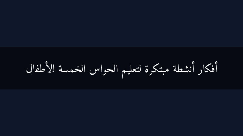 أفكار أنشطة مبتكرة لتعليم الحواس الخمسة للأطفال